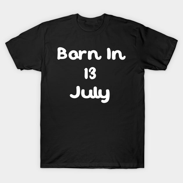 Born In 13 July T-Shirt by Fandie